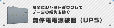 安全にシャットダウンしてデータの損失を防ぐ　無停電電源装置（UPS）