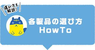 各製品の選び方 HowTo