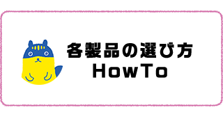 各製品の選び方 HowTo