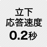 立下応答速度 0.2秒