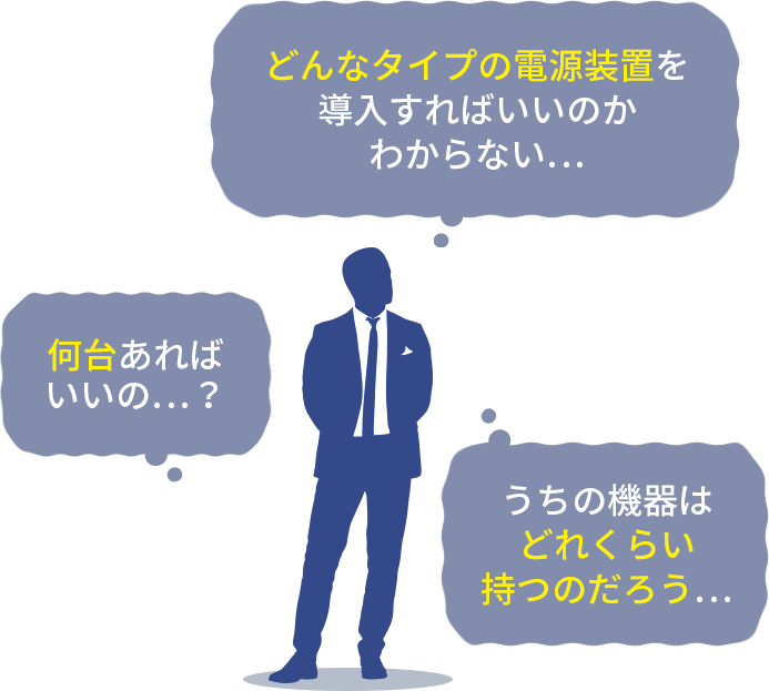どんなタイプの電源装置を 導入すればいいのかわからない…